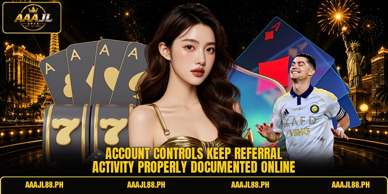 Account controls keep referral activity properly documented online