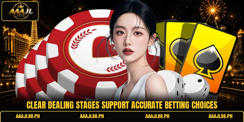 Clear dealing stages support accurate betting choices