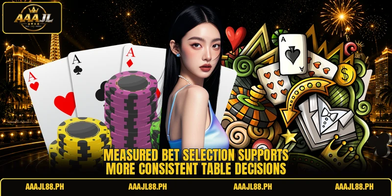 Measured bet selection supports more consistent table decisions