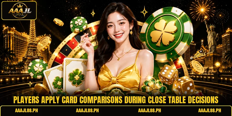 Players apply card comparisons during close table decisions