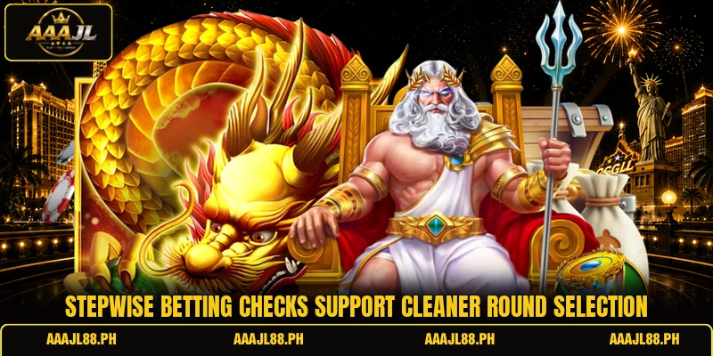 Stepwise betting checks support cleaner round selection